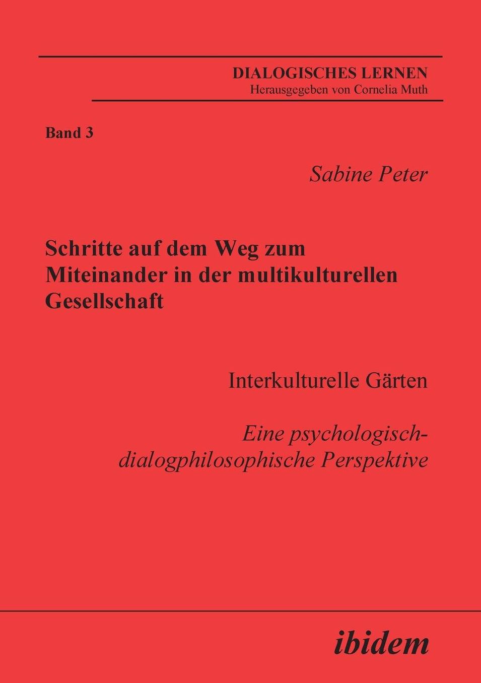 Schritte auf dem Weg zum Miteinander in der multikulturellen Gesellschaft: Interkulturelle Gärten. eine psychologischdialogphilosophische Perspektive