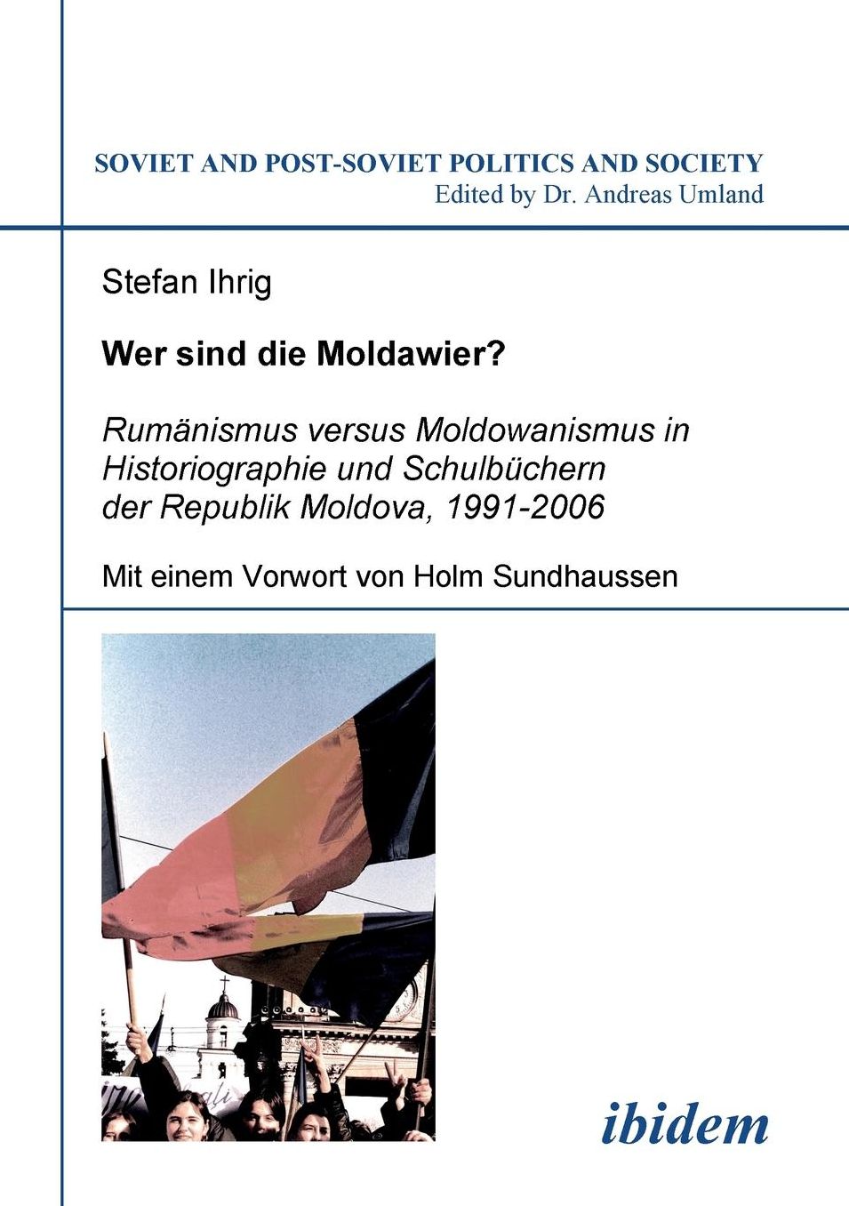 Wer Sind Die Moldawier?: Rumänismus Versus Moldowanismus in Historiographie und Schulbüchern der Republik Moldova, 1991-2006
