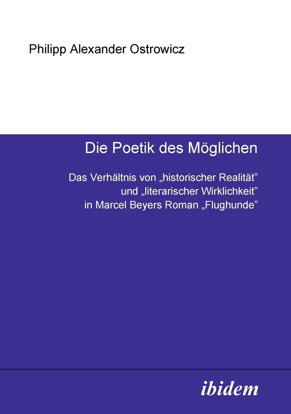 Die Poetik des Möglichen: Das Verhältnis von historischer Realität und literarischer Wirklichkeit in Marcel Beyers Roman Flughunde