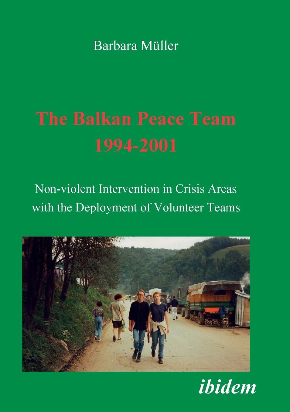 The Balkan Peace Team 1994-2001: Non-violent Intervention in Crisis Areas with the Deployment of Volunteer Teams