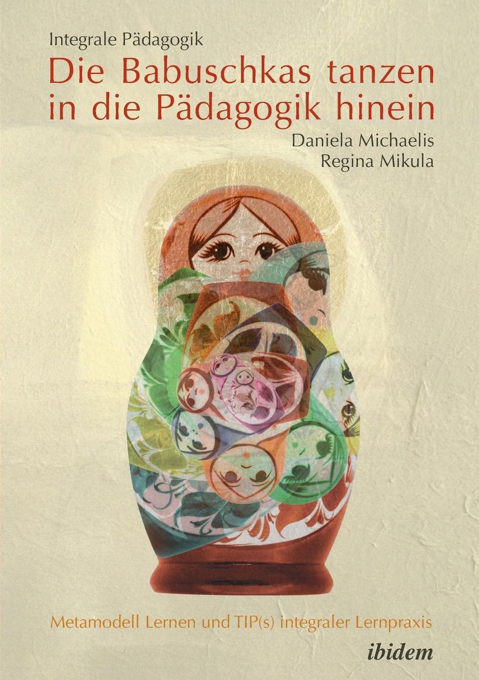Integrale Pädagogik. Die Babuschkas Tanzen in Die Pädagogik Hinein: Metamodell Lernen und Tip(S) Integraler Lernpraxis