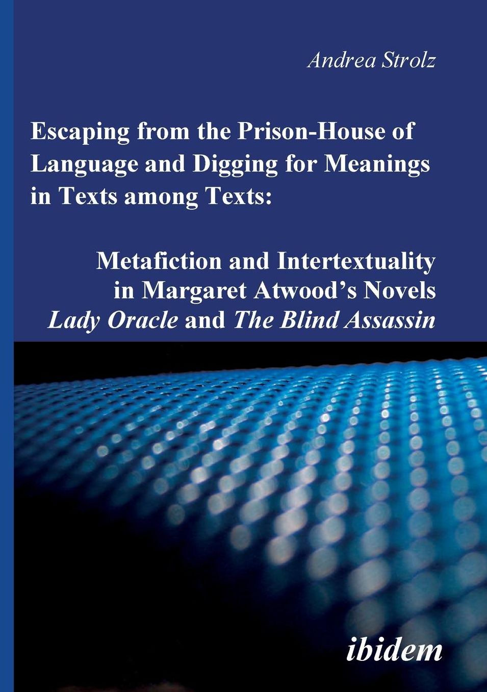 Escaping from the Prison-House of Language and Digging for Meanings in Texts among Texts: Metafiction and Intertextuality in Margaret Atwood's Novels Lady Oracle and the Blind Assassin