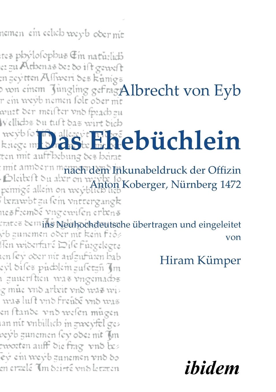 Das Ehebüchlein: Nach Dem Inkunabeldruck der Offizin Anton Koberger, Nürnberg 1472. Frühneuhochdeutsch - Neuhochdeutsch. Ins Neuhochdeutsche übertragen und Eingeleitet Von Hiram Kümper