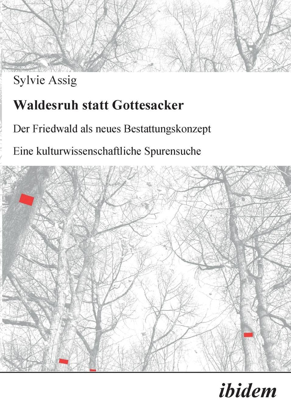 Waldesruh Statt Gottesacker: Der Friedwald Als Neues Bestattungskonzept. eine Kulturwissenschaftliche Spurensuche