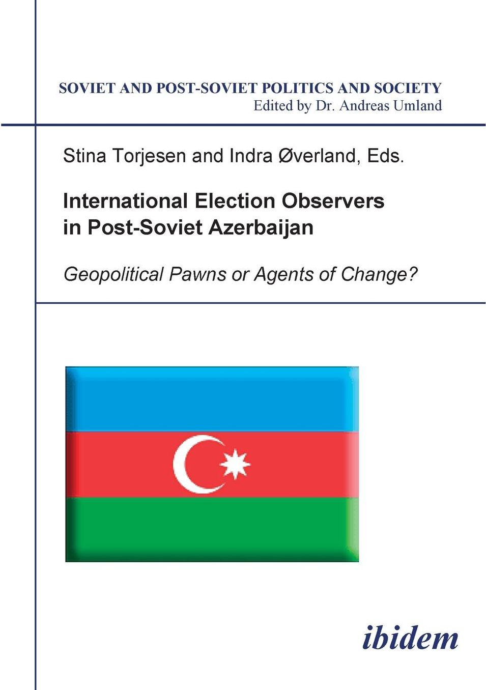 International Election Observers In Post-Soviet Azerbaijan. Geopolitical Pawns Or Agents Of Change?