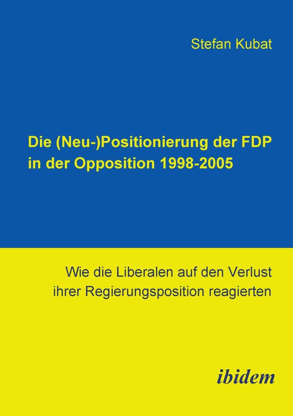 Die (Neu-)Positionierung der Fdp in der Opposition 1998-2005: Wie Die Liberalen Auf Den Verlust Ihrer Regierungsposition Reagierten