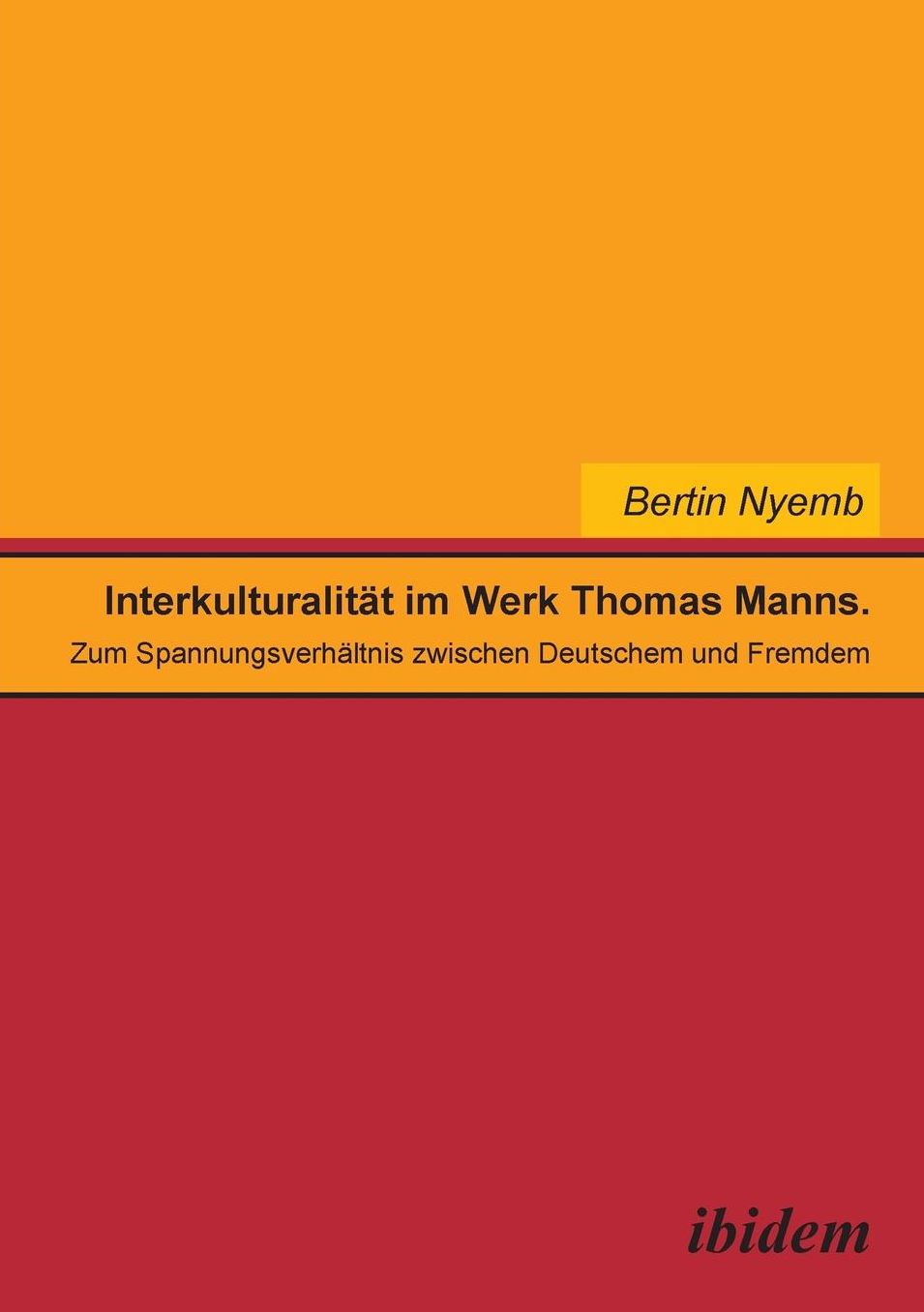 Interkulturalität Im Werk Thomas Manns: Zum Spannungsverhältnis Zwischen Deutschem und Fremdem