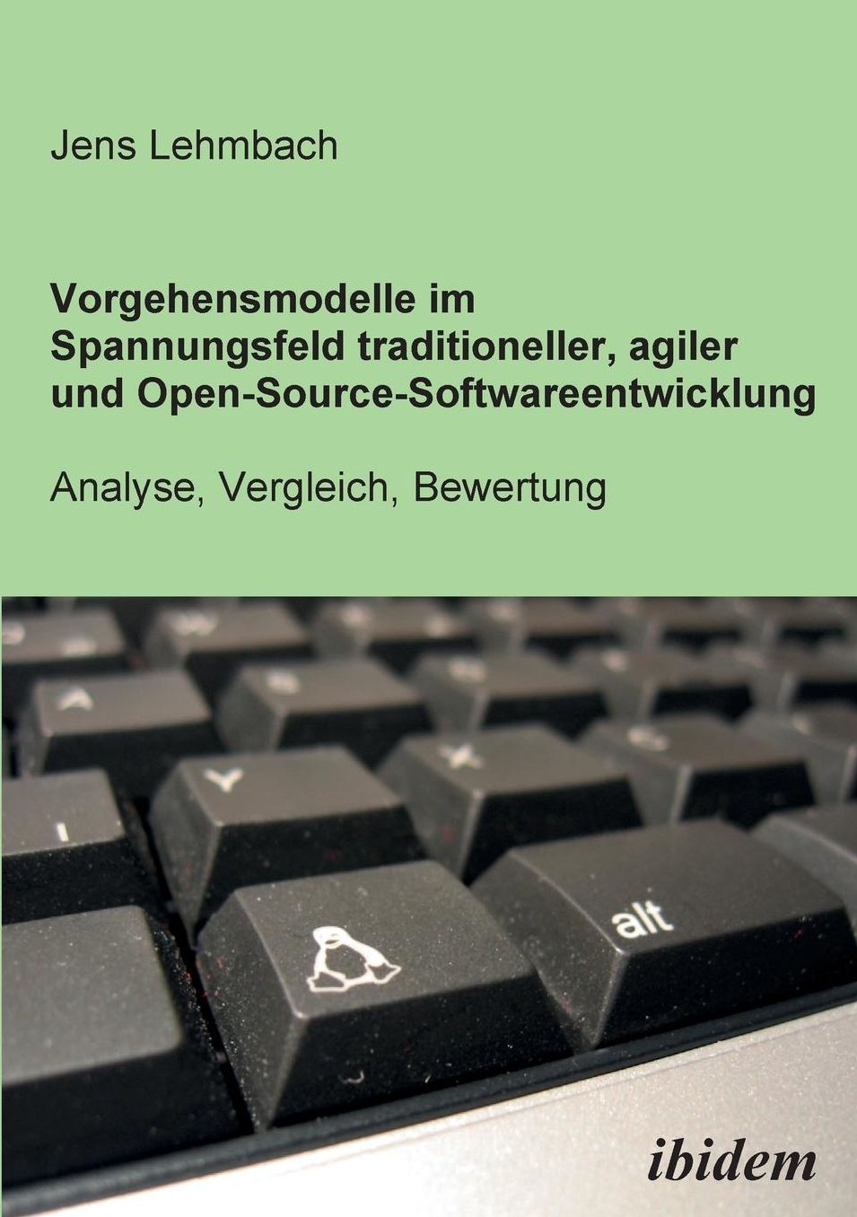 Vorgehensmodelle Im Spannungsfeld Traditioneller, Agiler und Open-Source-Softwareentwicklung: Analyse, Vergleich, Bewertung