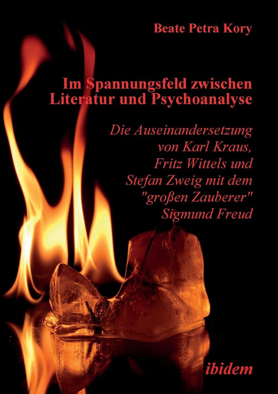 Im Spannungsfeld Zwischen Literatur und Psychoanalyse: Die Auseinandersetzung Von Karl Kraus, Fritz Wittels und Stefan Zweig MIT Dem "Grossen Zauberer" Sigmund Freud