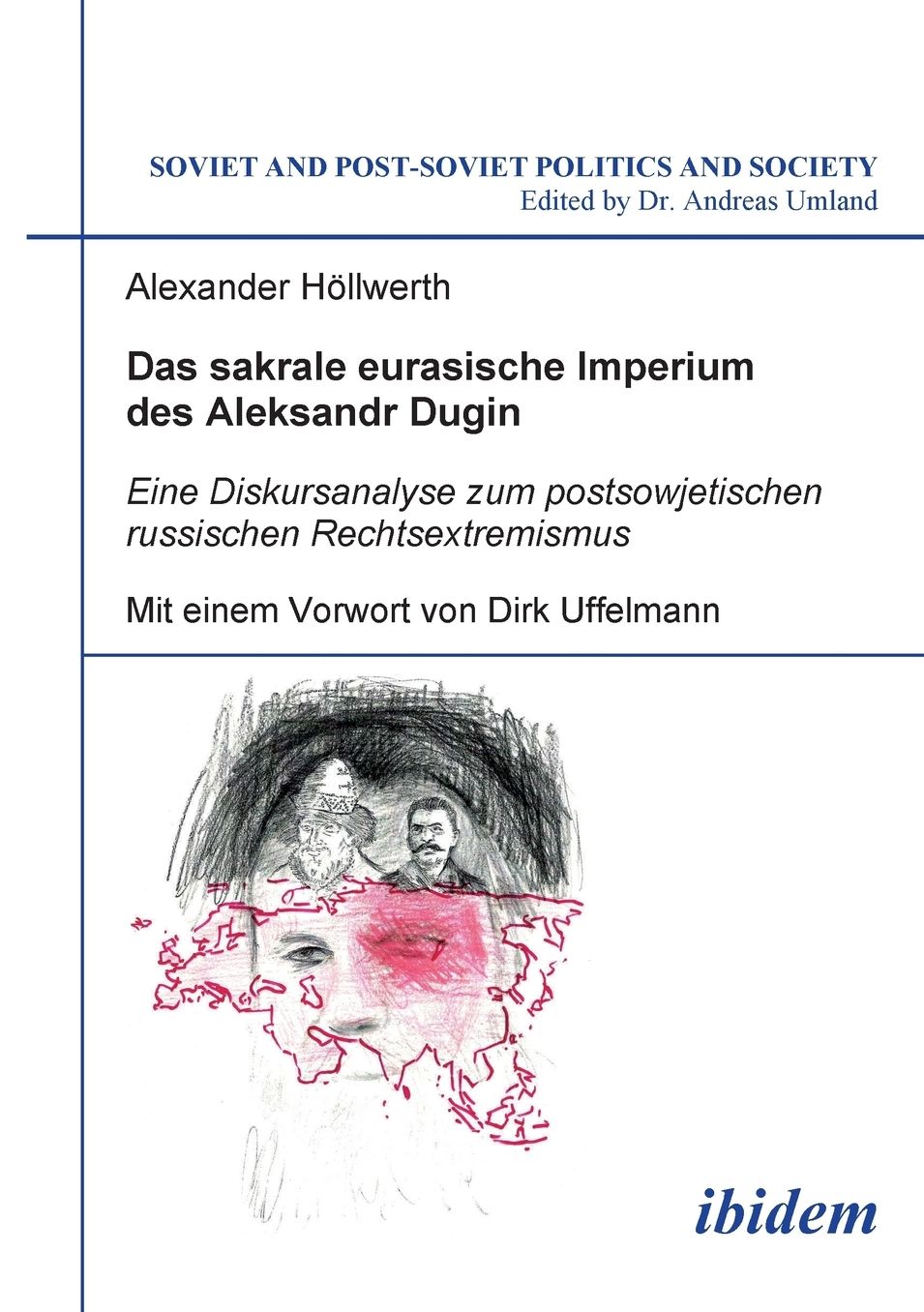 Das Sakrale Eurasische Imperium des Aleksandr Dugin: Eine Diskursanalyse Zum Postsowjetischen Russischen Rechtsextremismus. Mit Einem Vorwort Von Dirk Uffelmann