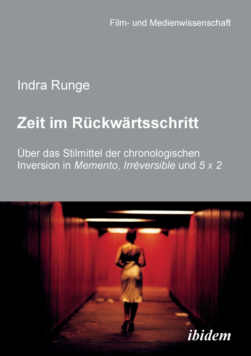 Zeit Im Rückwärtsschritt. Über das Stilmittel der Chronologischen Inversion in Memento, IrrÉversible und 5 X 2: Über das Stilmittel der chronologischen Inversion in MEMENTO, IRRÉVERSIBLE und 5 X 2