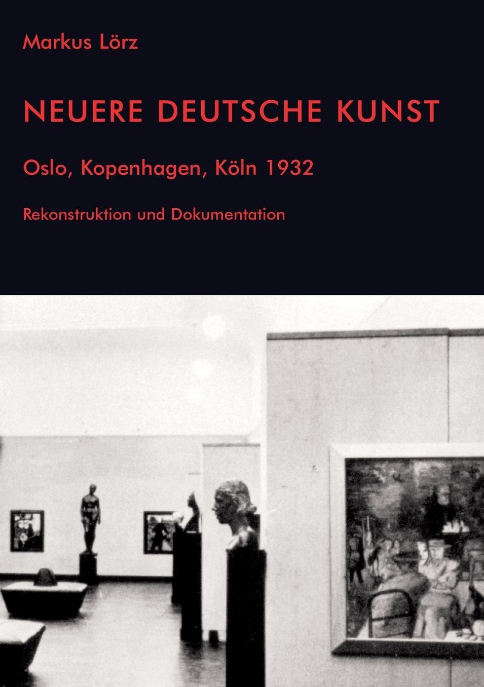 Neuere Deutsche Kunst: Oslo, Kopenhagen, Köln 1932. Rekonstruktion und Dokumentation