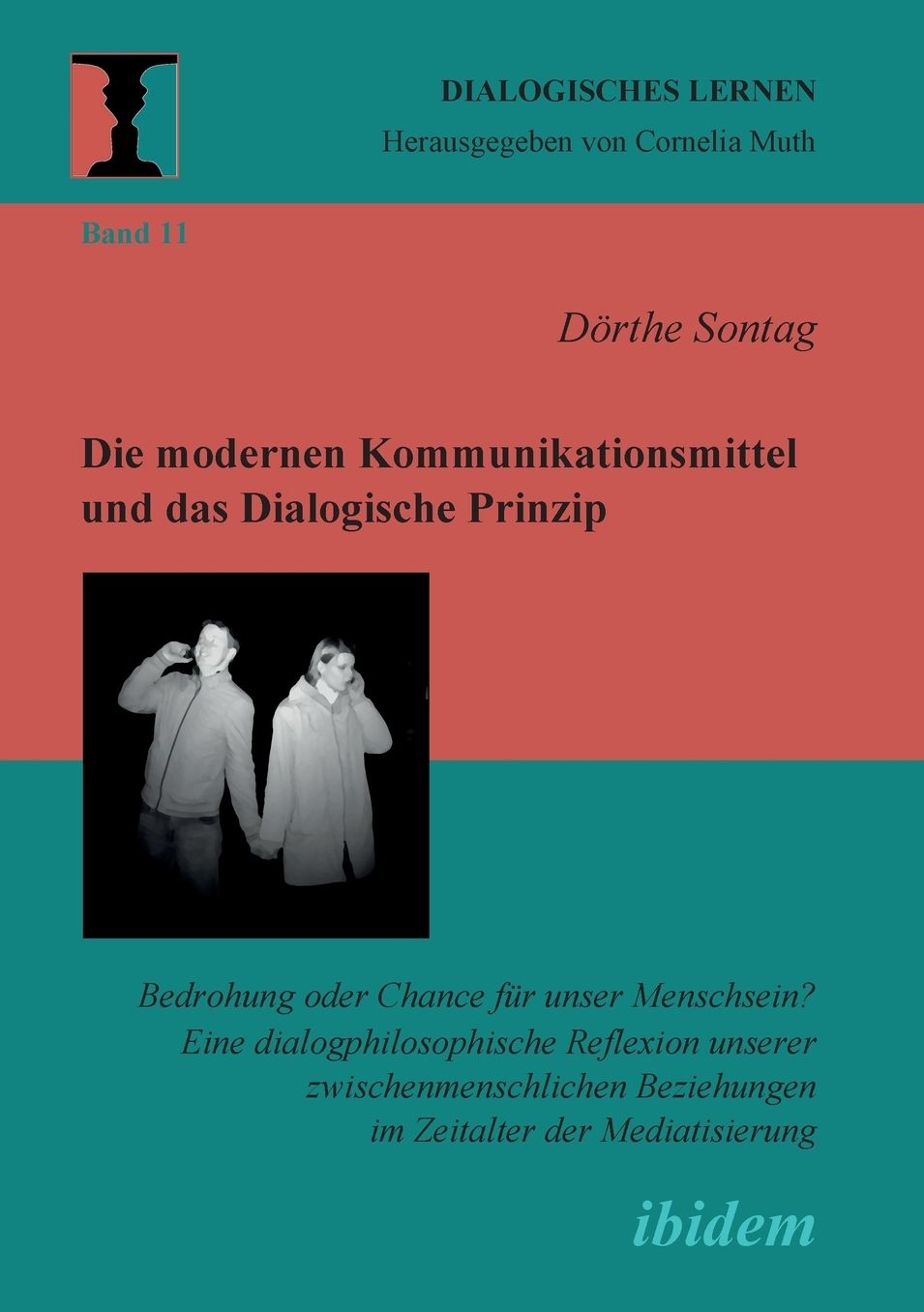 Die Modernen Kommunikationsmittel und das Dialogische Prinzip: Bedrohung Oder Chance Für Unser Menschsein? eine Dialogphilosophische Reflexion Unserer Zwischenmenschlichen Beziehungen Im Zeitalter der Mediatisierung