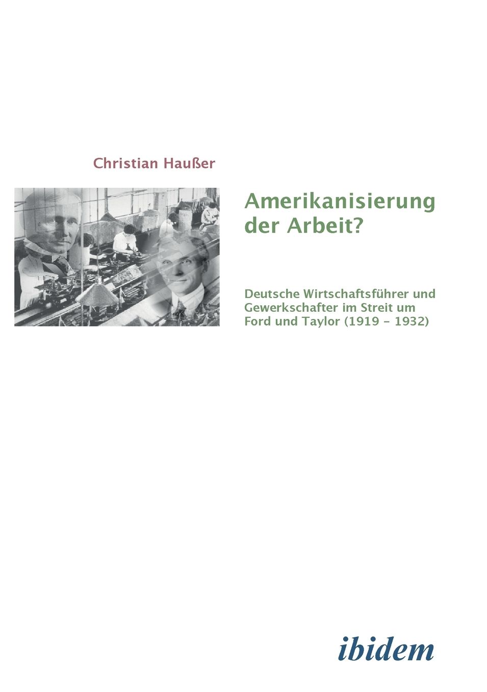 Amerikanisierung der Arbeit?: Deutsche Wirtschaftsführer und Gewerkschaften im Streit um Ford und Taylor (1919-1932)