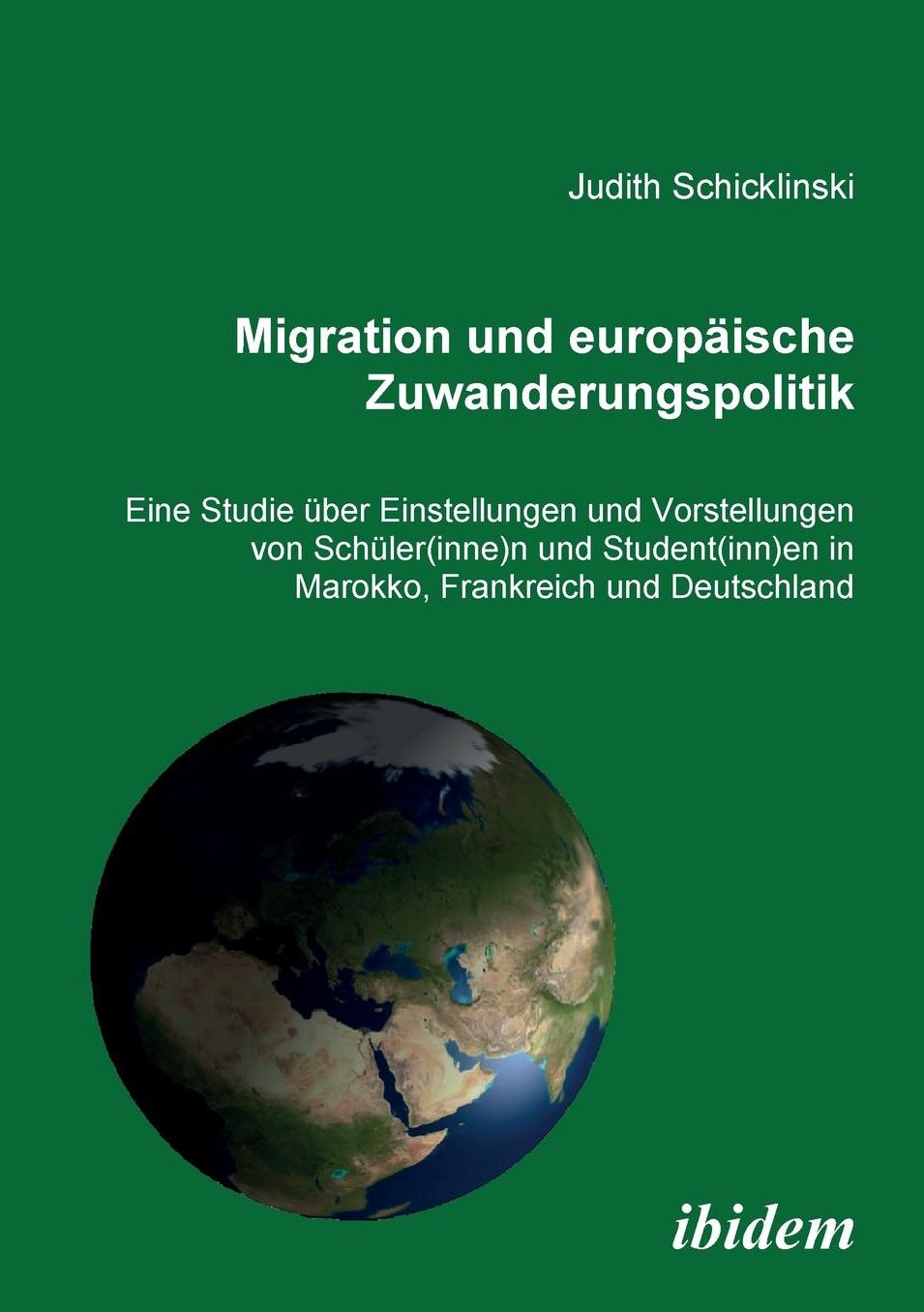 Migration und Europäische Zuwanderungspolitik: Eine Studie über Einstellungen und Vorstellungen Von Schüler(Innen) und Student(Innen) in Marokko, Frankreich und Deutschland