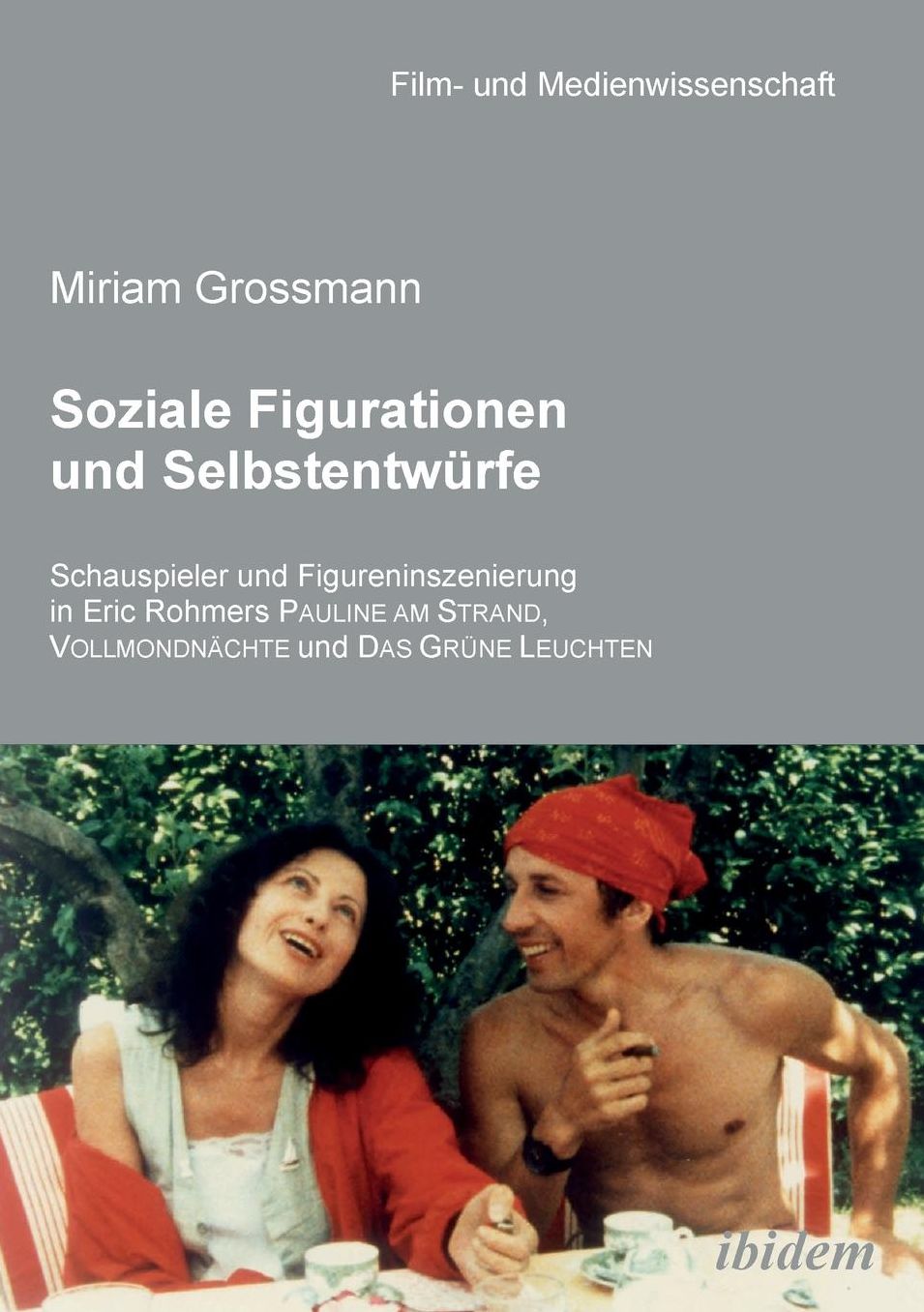 Soziale Figurationen und Selbstentwürfe: Schauspieler und Figureninszenierung in Eric Rohmers Pauline Am Strand, Vollmondnächte und das Grüne Leuchten