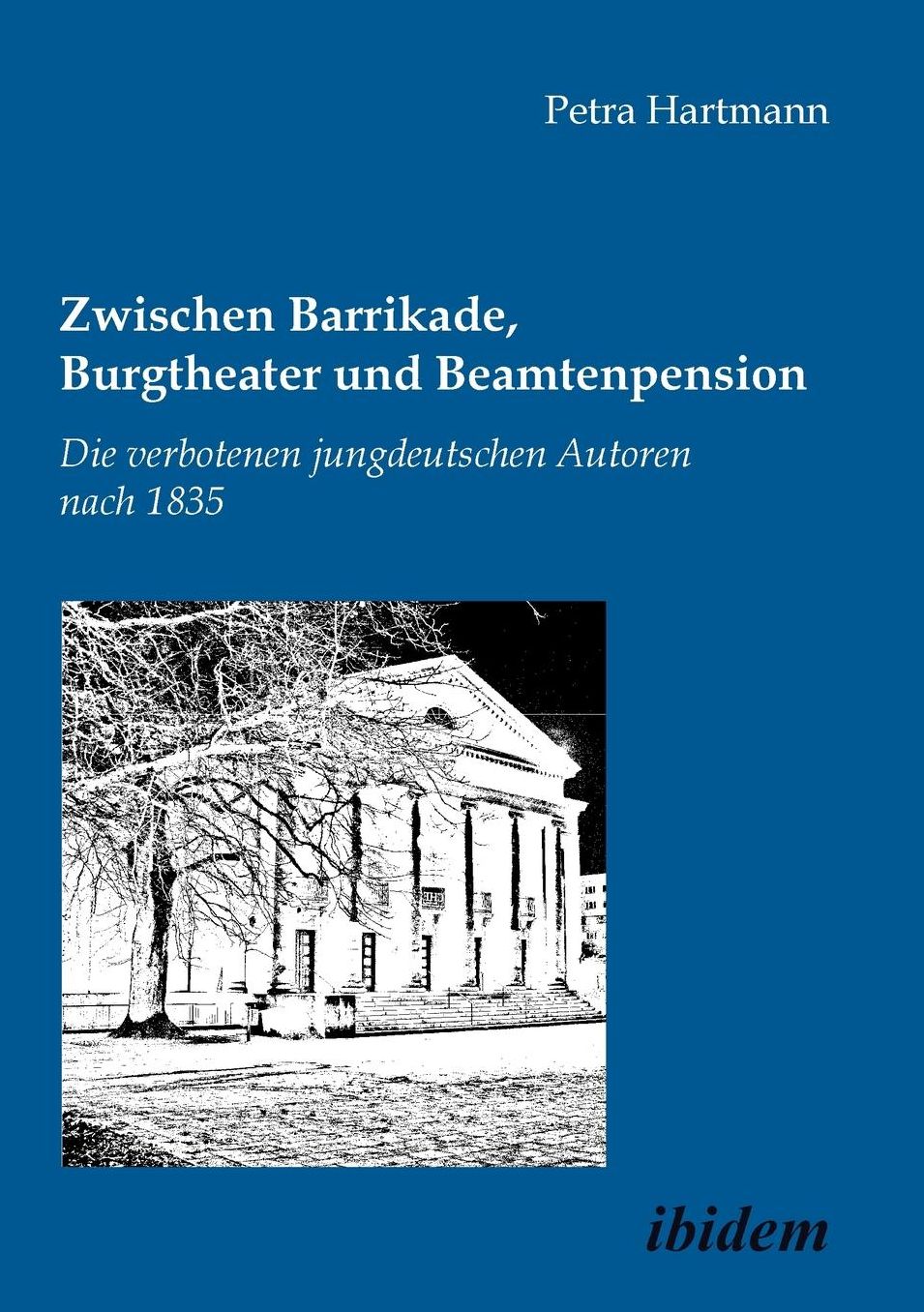 Zwischen Barrikade, Burgtheater und Beamtenpension. Die Verbotenen Jungdeutschen Autoren Nach 1835: Die verbotenen jungdeutschen Autoren nach 1835