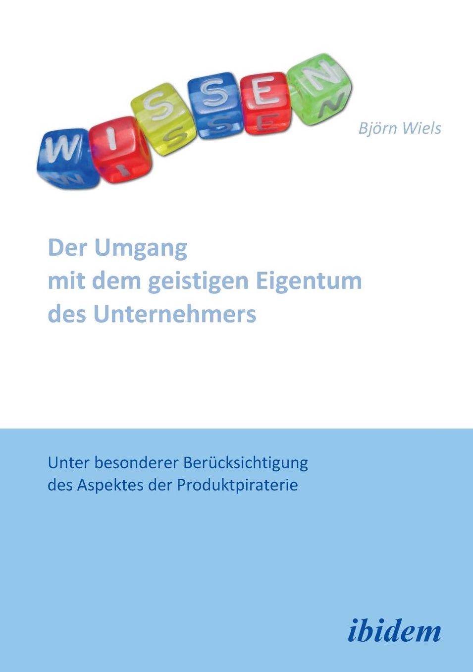 Der Umgang Mit Dem Geistigen Eigentum des Unternehmers: Unter Besonderer Berücksichtigung des Aspektes der Produktpiraterie
