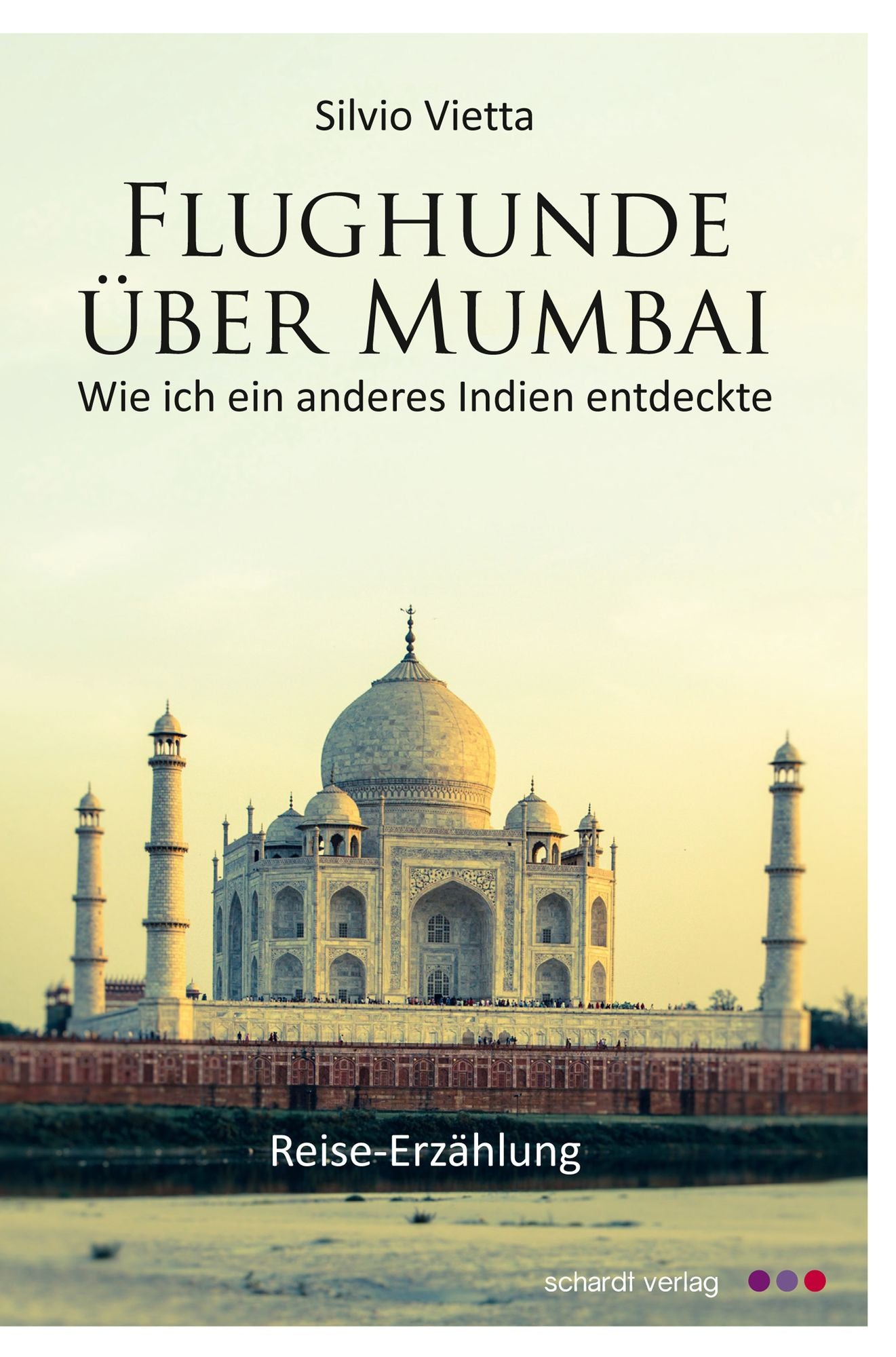 Flughunde über Mumbai: Wie ich ein anderes Indien entdeckte. Reise-Erzählung
