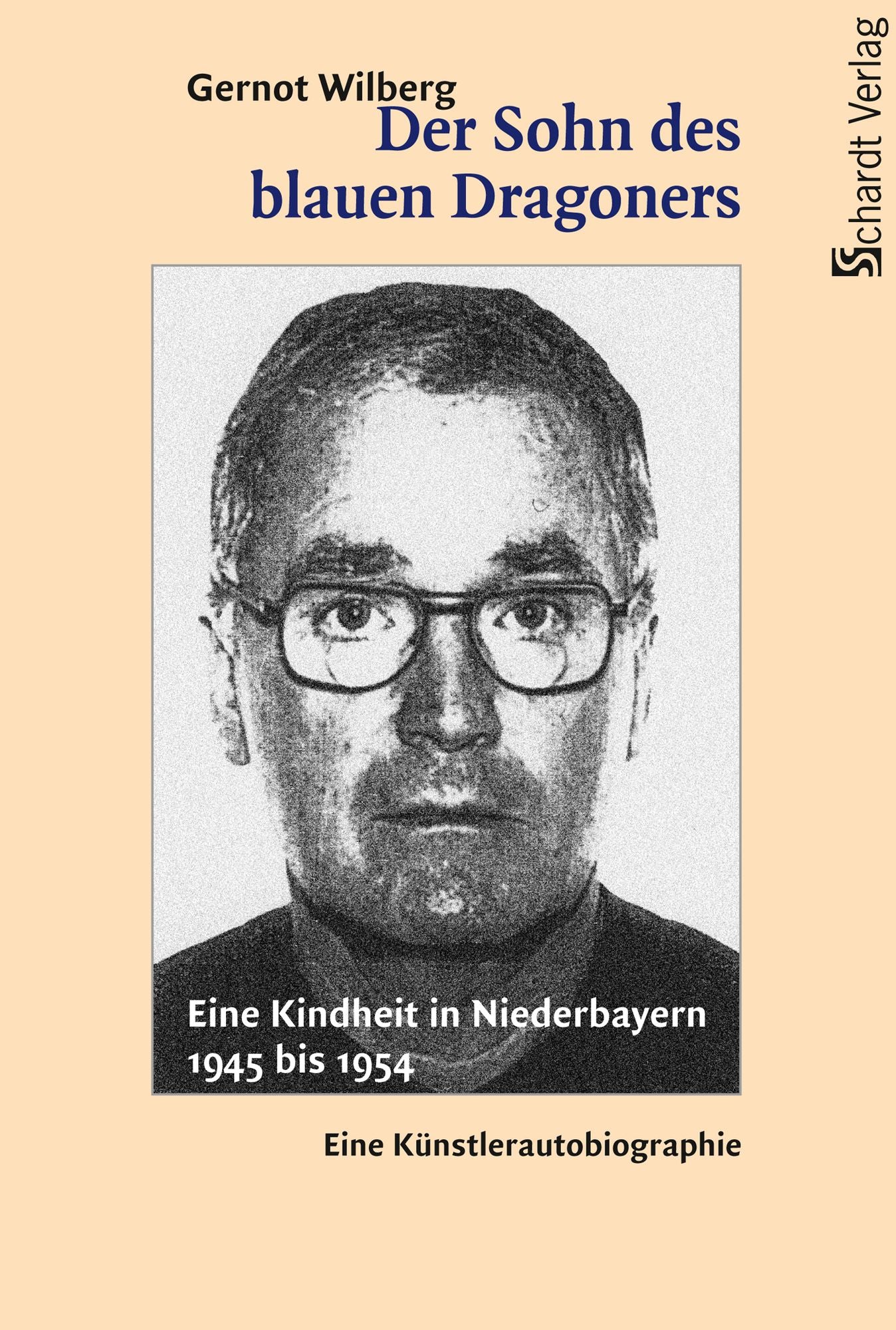 Der Sohn des blauen Dragoners: Eine Kindheit in Niederbayern 1945 bis 1954. Eine Künstlerautobiographie