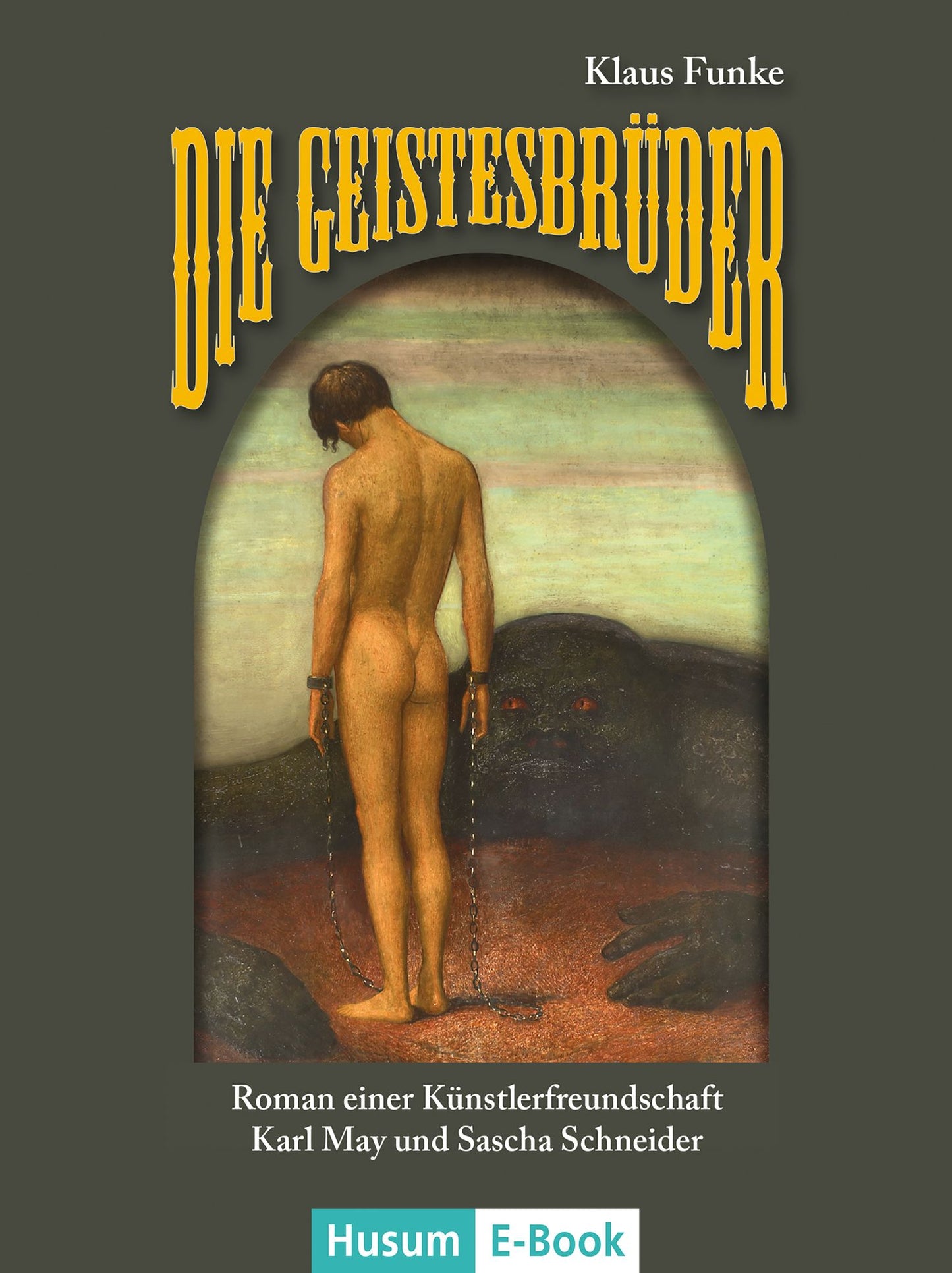 Die Geistesbrüder: Karl May und Sascha Schneider Roman einer Künstlerfreundschaft