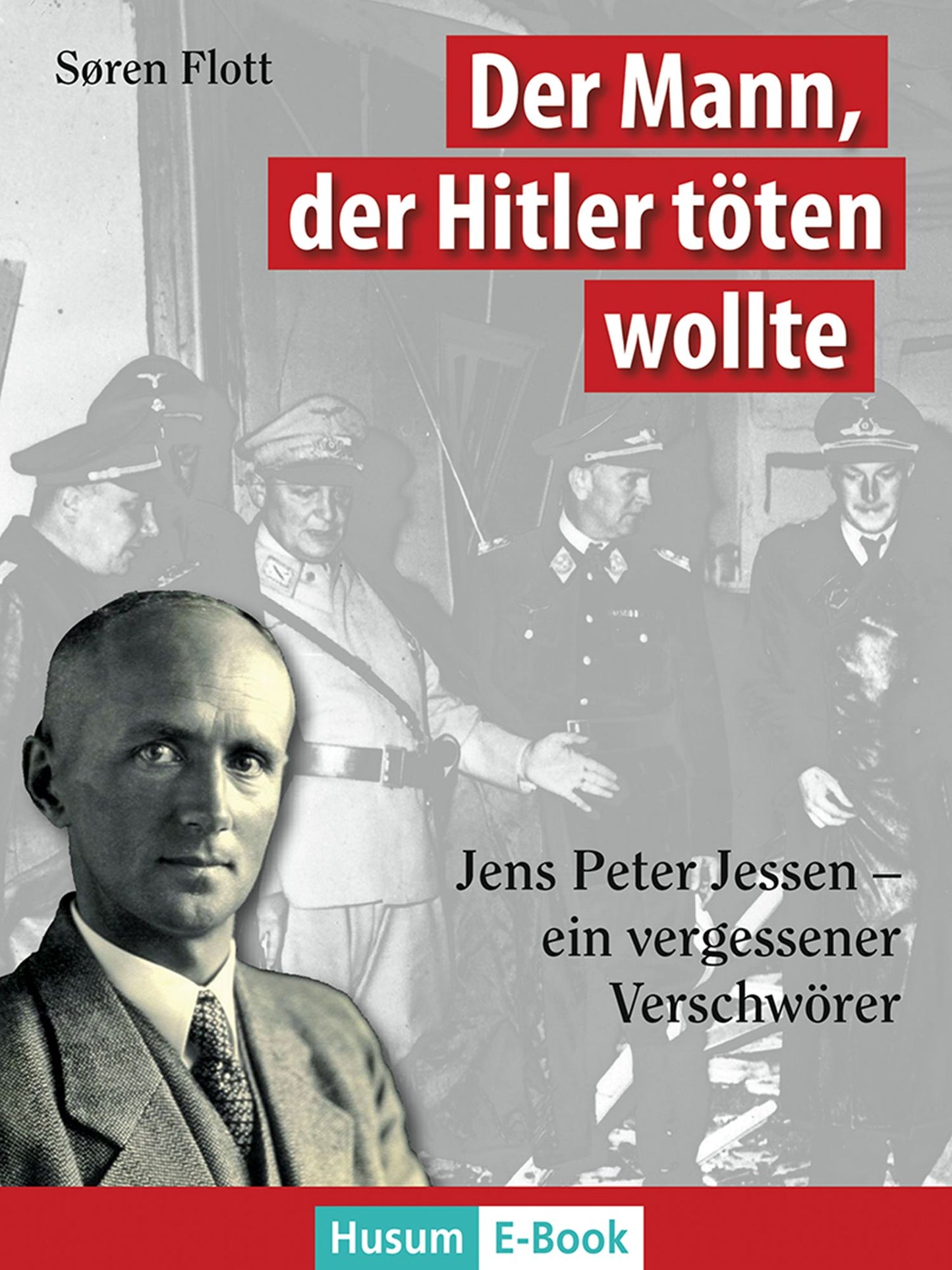 Der Mann, der Hitler töten wollte: Jens Peter Jessen - Ein vergessener Verschwörer