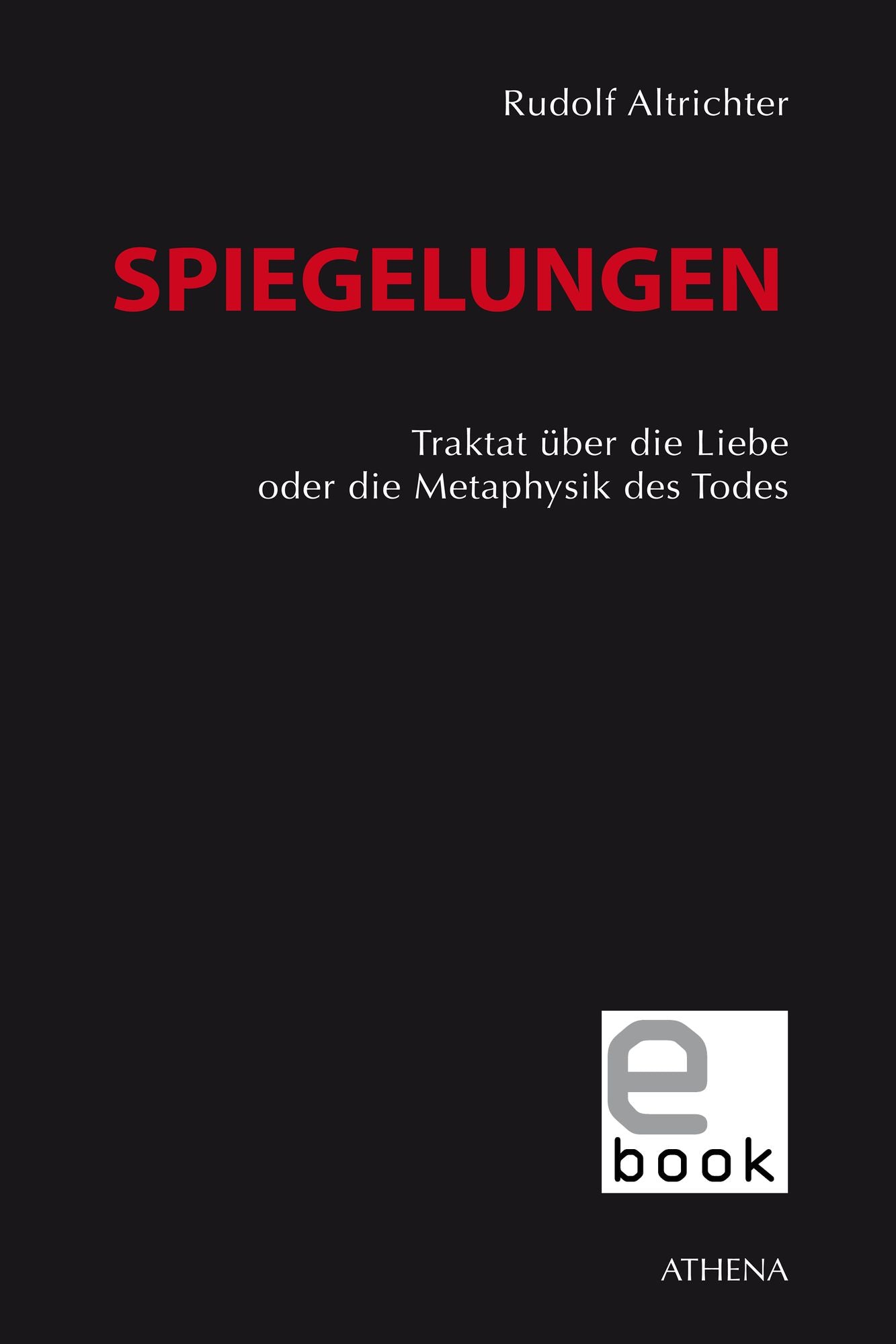 Spiegelungen: Traktat über die Liebe oder die Metaphysik des Todes