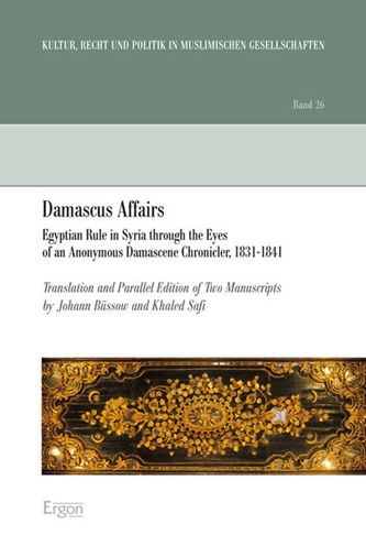 Damascus Affairs: Egyptian Rule in Syria through the Eyes of an Anonymous Damascene Chronicler, 1831-1841. Translation and Parallel Edition of Two Manuscripts by Johann Bussow and Khaled Safi.
