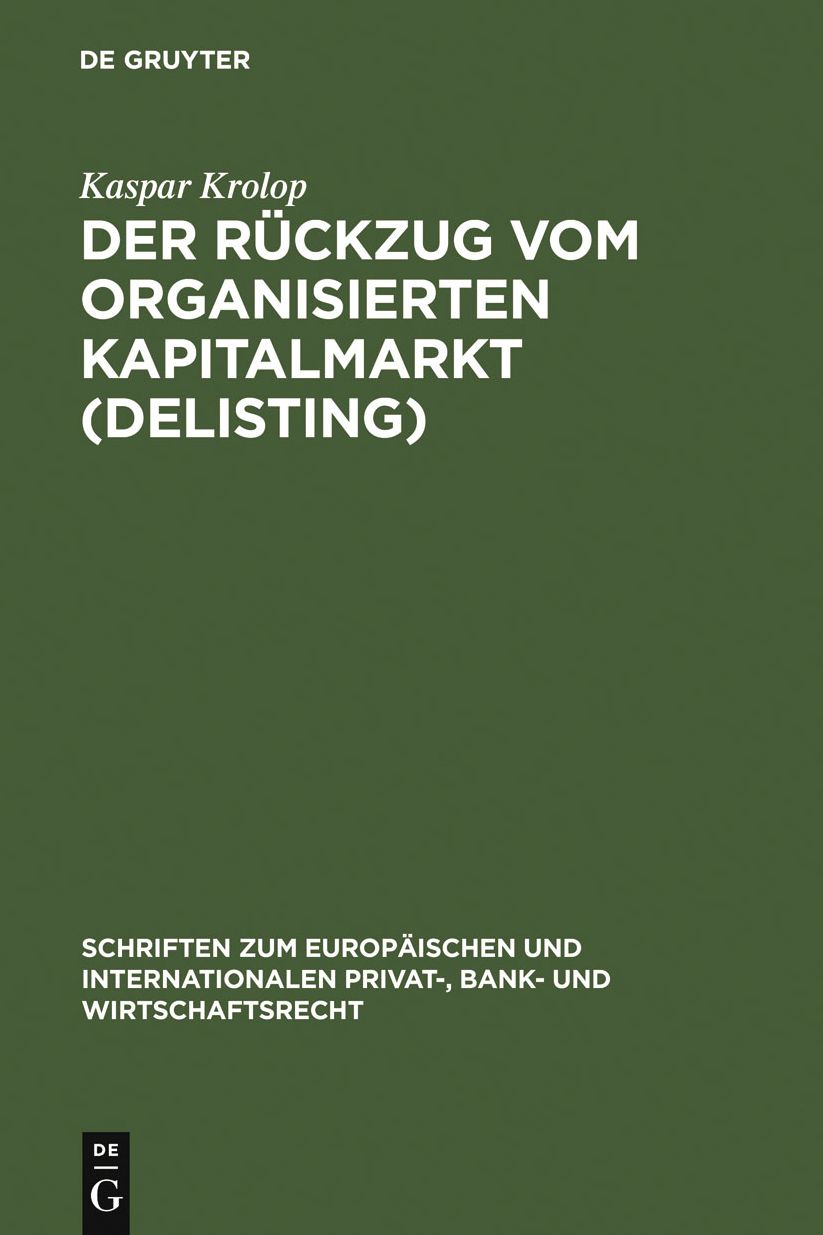 Der Ruckzug vom organisierten Kapitalmarkt (Delisting): Zugleich eine Untersuchung des kapitalmarktrechtlichen Anlegerschutzes im Verhaltnis zum gesellschaftsrechtlichen Aktionarsschutz anhand der Auslegung von 38 IV BorsG