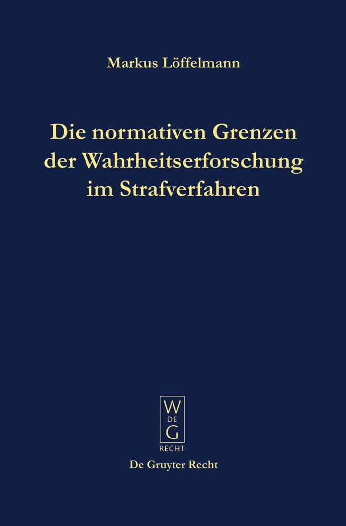 Die normativen Grenzen der Wahrheitserforschung im Strafverfahren: Ideen zu einer Kritik der Funktionsfahigkeit der Strafrechtspflege