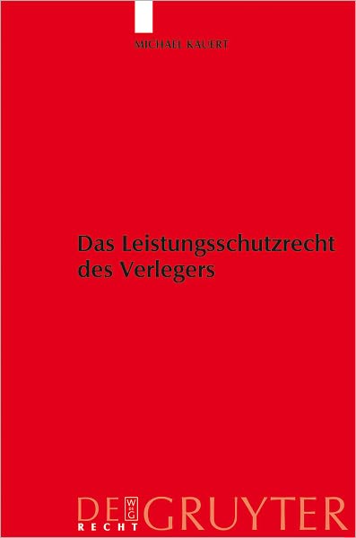 Das Leistungsschutzrecht des Verlegers: Eine Untersuchung des Rechtsschutzes der Verleger unter besonderer Berucksichtigung von 63a UrhG