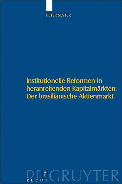 Institutionelle Reformen in heranreifenden Kapitalmarkten: Der brasilianische Aktienmarkt: Eine institutionenokonomische Analyse zu Internationalen Standards, Regulierung und Selbstregulierung