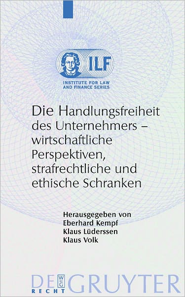 Die Handlungsfreiheit des Unternehmers: Wirtschaftliche Perspektiven, strafrechtliche und ethische Schranken