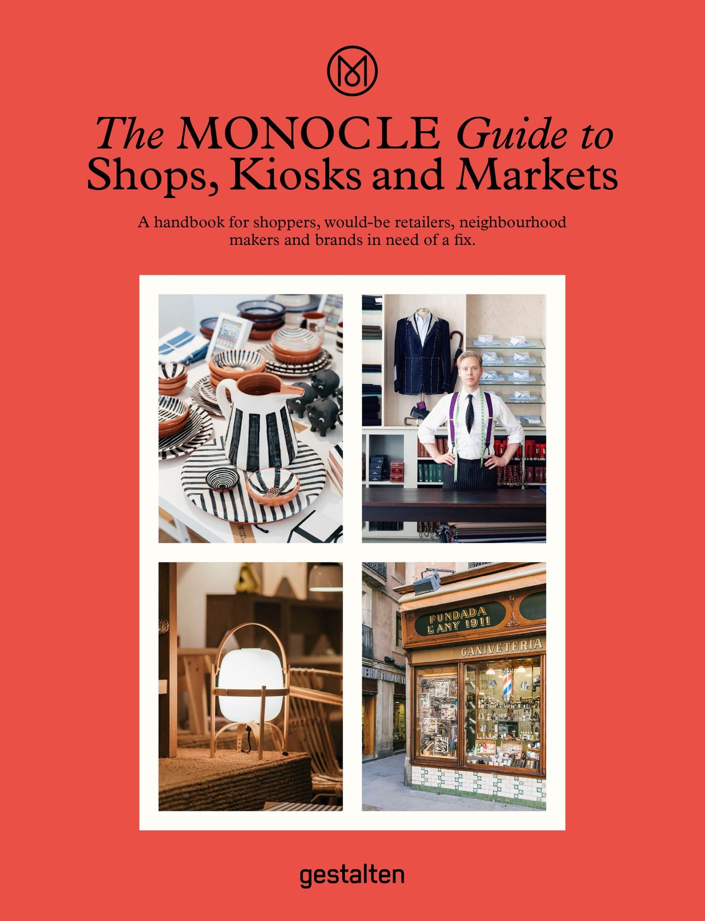 The Monocle Guide to Shops, Kiosks and Markets : A Handbook for Shoppers, Would-be-retailers, Neighbourhood-makers and Brands in Need of a Fix.