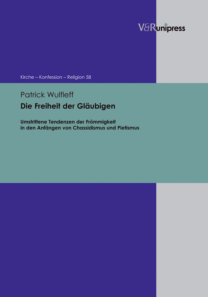 Die Freiheit der Glaubigen: Umstrittene Tendenzen der Frommigkeit in den Anfangen von Chassidismus und Pietismus