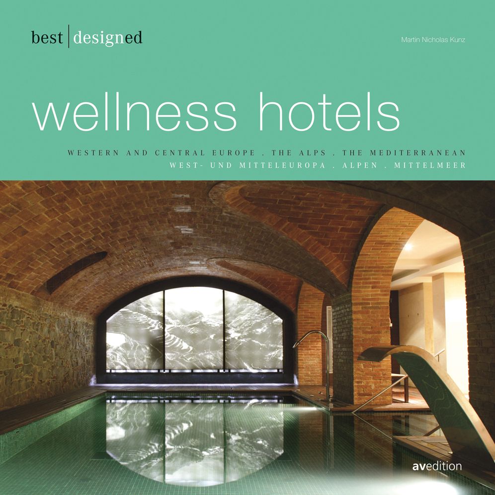 Best Designed Wellness Hotels: Western and Central Europe, the Alps, the Mediterranean/West- und Mitteleuropa, Alpen, Mittelmeer