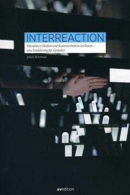 Interreaction: Interaktive Medien und Kommunikation im Raum. Eine Einfuhrung fur Gestalter