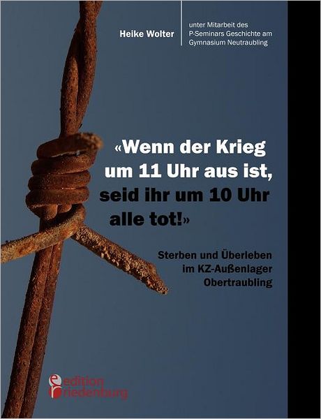 "Wenn der Krieg um 11 Uhr aus ist, seid ihr um 10 Uhr alle tot!" - Sterben und berleben im KZ-Au enlager Obertraubling