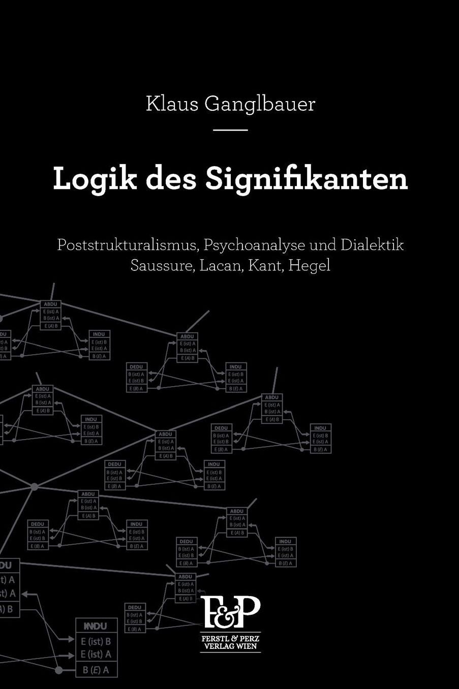 Logik des Signifikanten: Poststrukturalismus, Psychoanalyse und Dialektik - Saussure, Lacan, Kant, Hegel