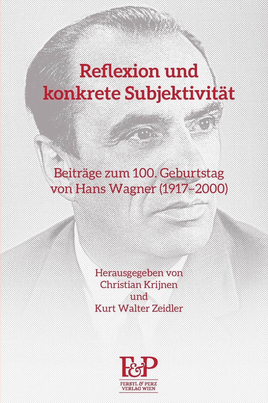 Reflexion und konkrete Subjektivitï¿½t: Beitrï¿½ge zum 100. Geburtstag von Hans Wagner (1917?2000)