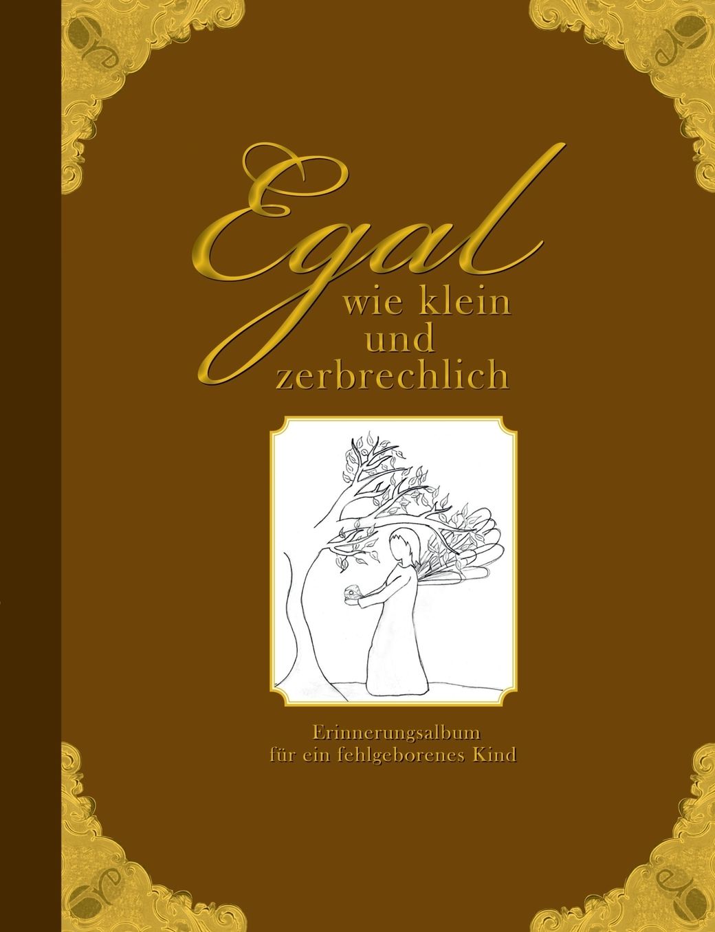 Egal Wie Klein Und Zerbrechlich - Erinnerungsalbum Fur Ein Fehlgeborenes Kind