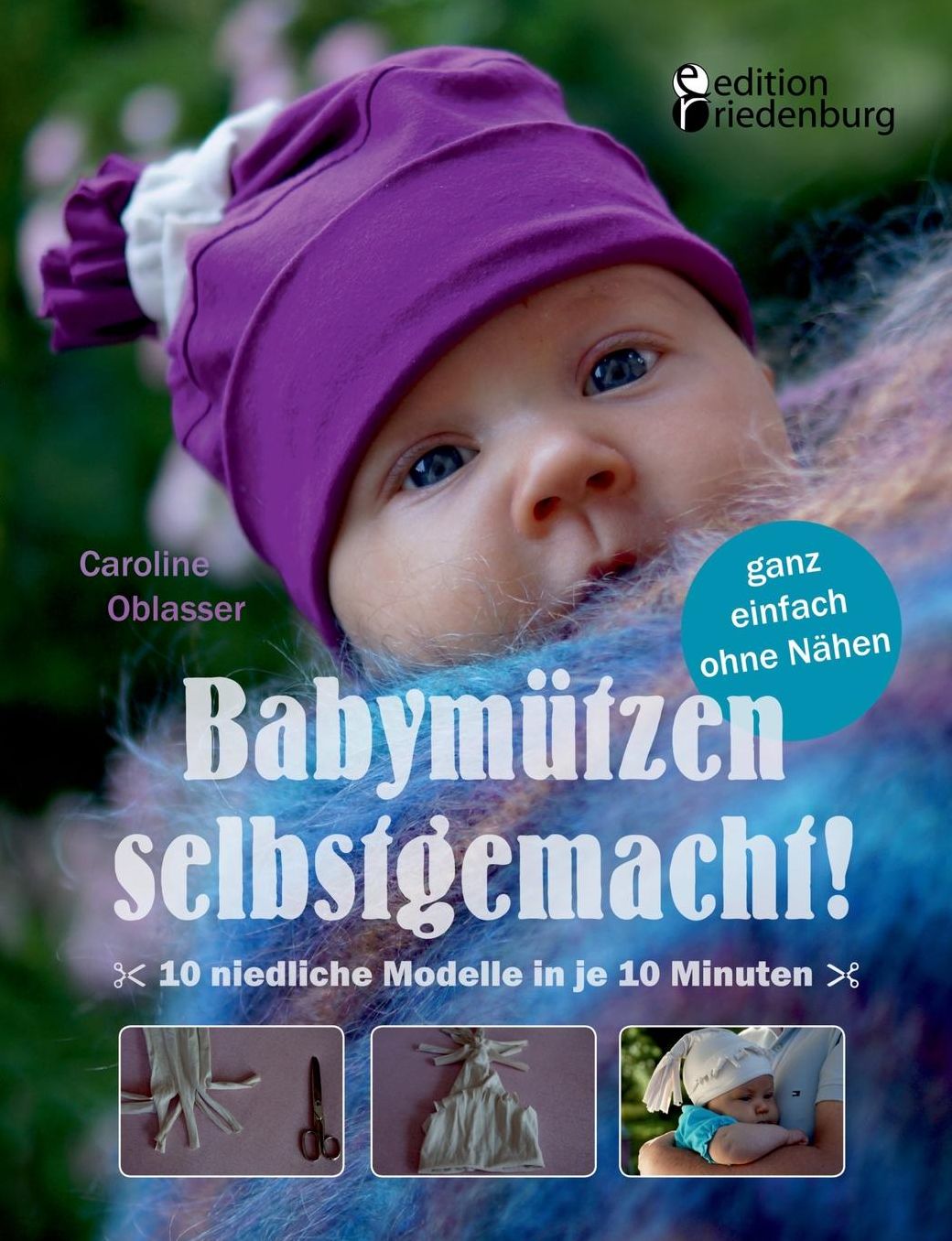 Babymutzen Selbstgemacht! 10 Niedliche Modelle in Je 10 Minuten, Ganz Einfach Ohne Nahen