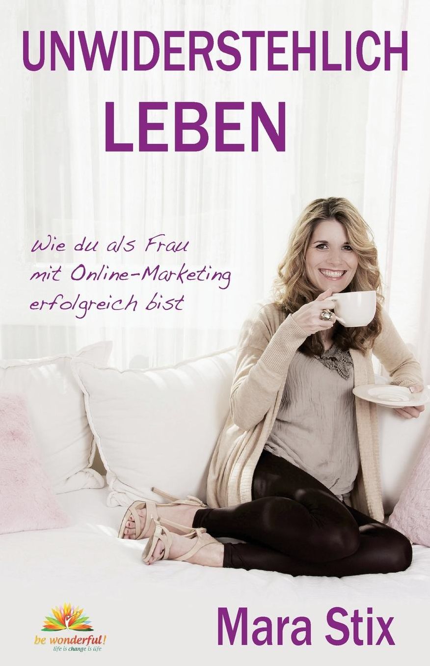 Unwiderstehlich Leben: Wie du als Frau mit Online-Marketing erfolgreich bist