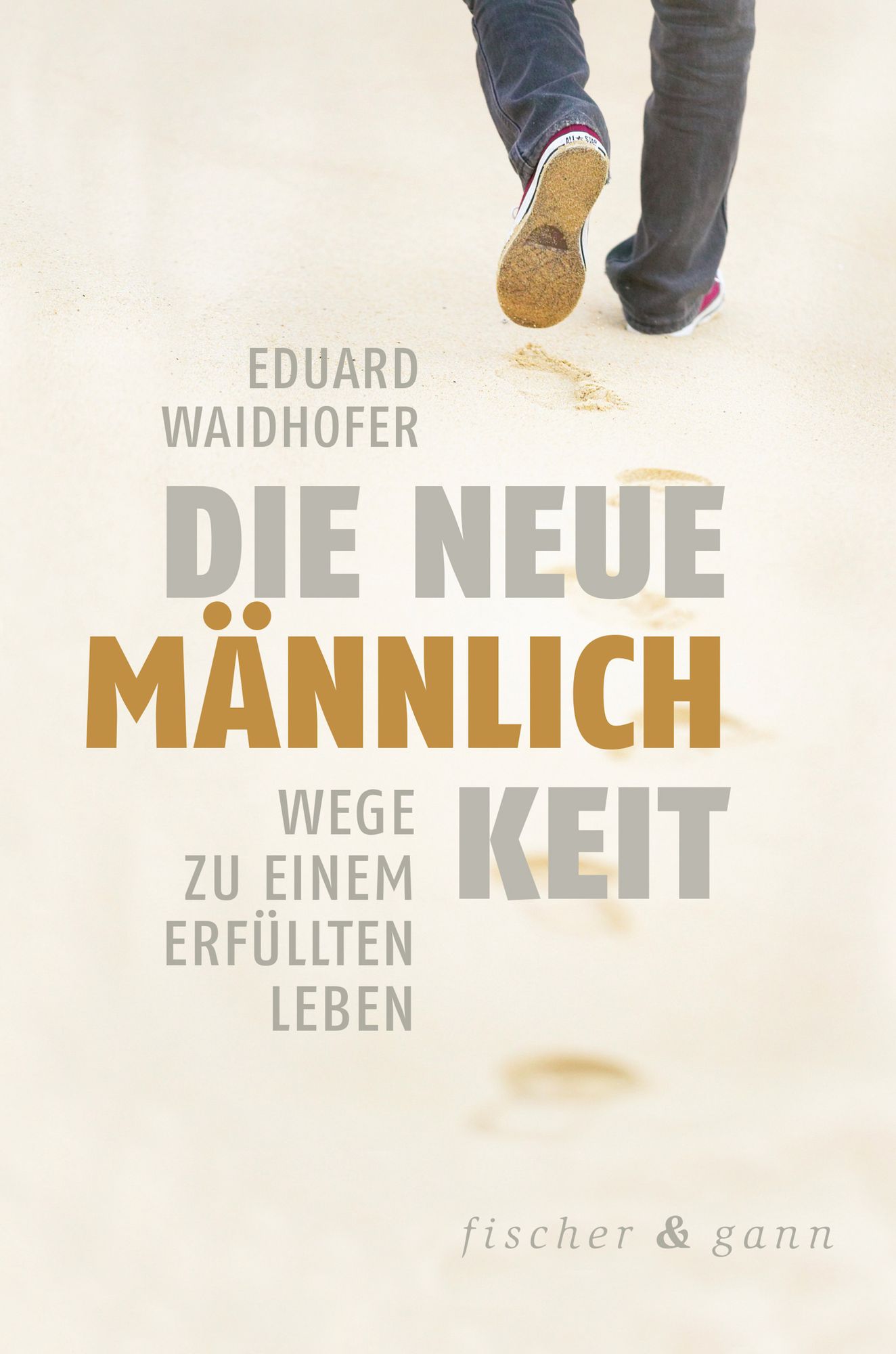 Die neue Männlichkeit: Wege zu einem gelingendem Leben