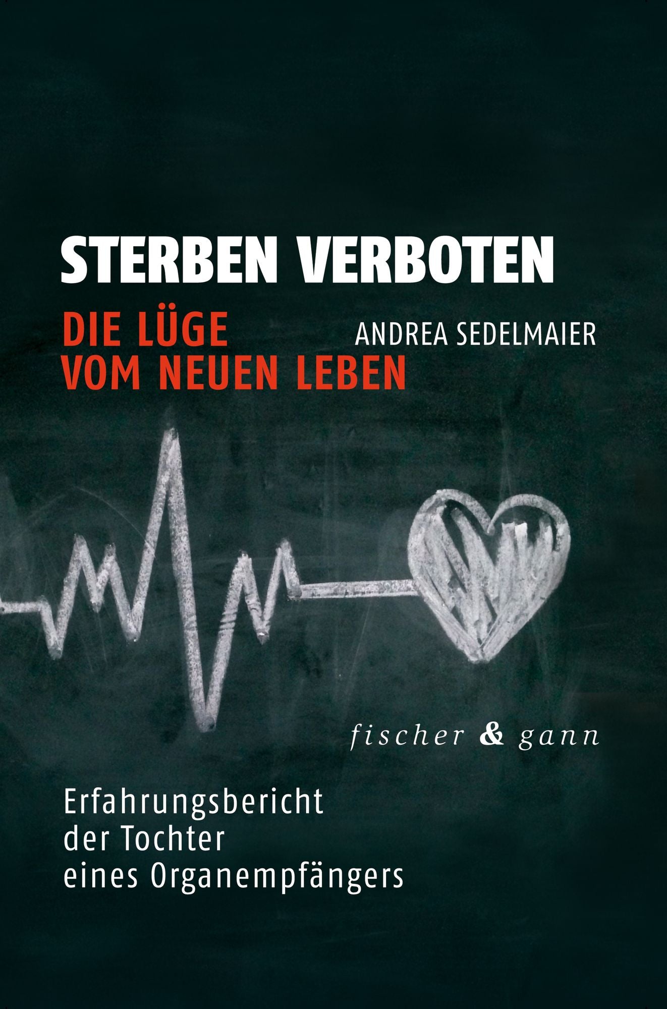Sterben verboten - Die Lüge vom neuen Leben: Erfahrungsbericht der Tochter eines Organempfängers