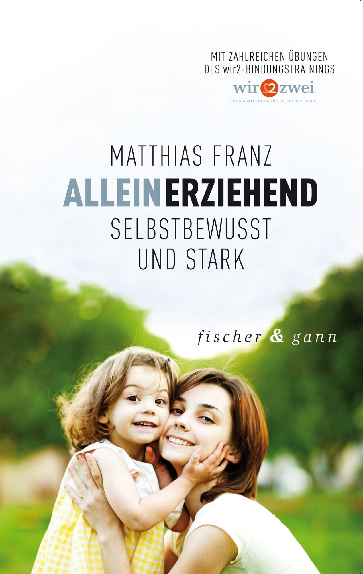 Alleinerziehend - Selbstbewusst und Stark: Mit zahlreichen Übungen des WIR2-Bindungstrainings