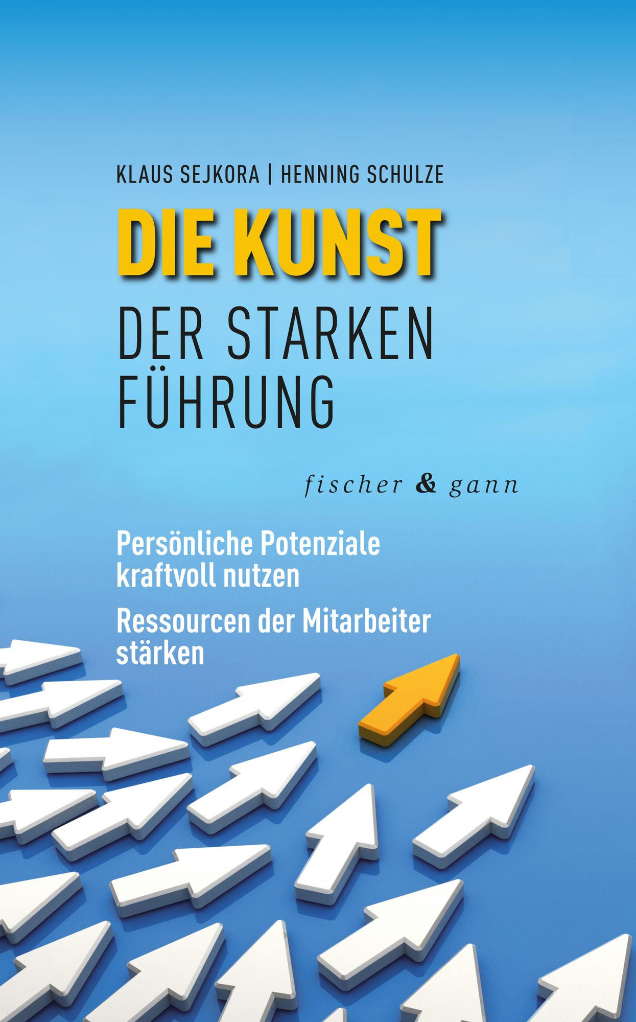 Die Kunst der starken Führung: Persönliche Potenziale kraftvoll nutzen - Ressourcen der Mitarbeiter stärken