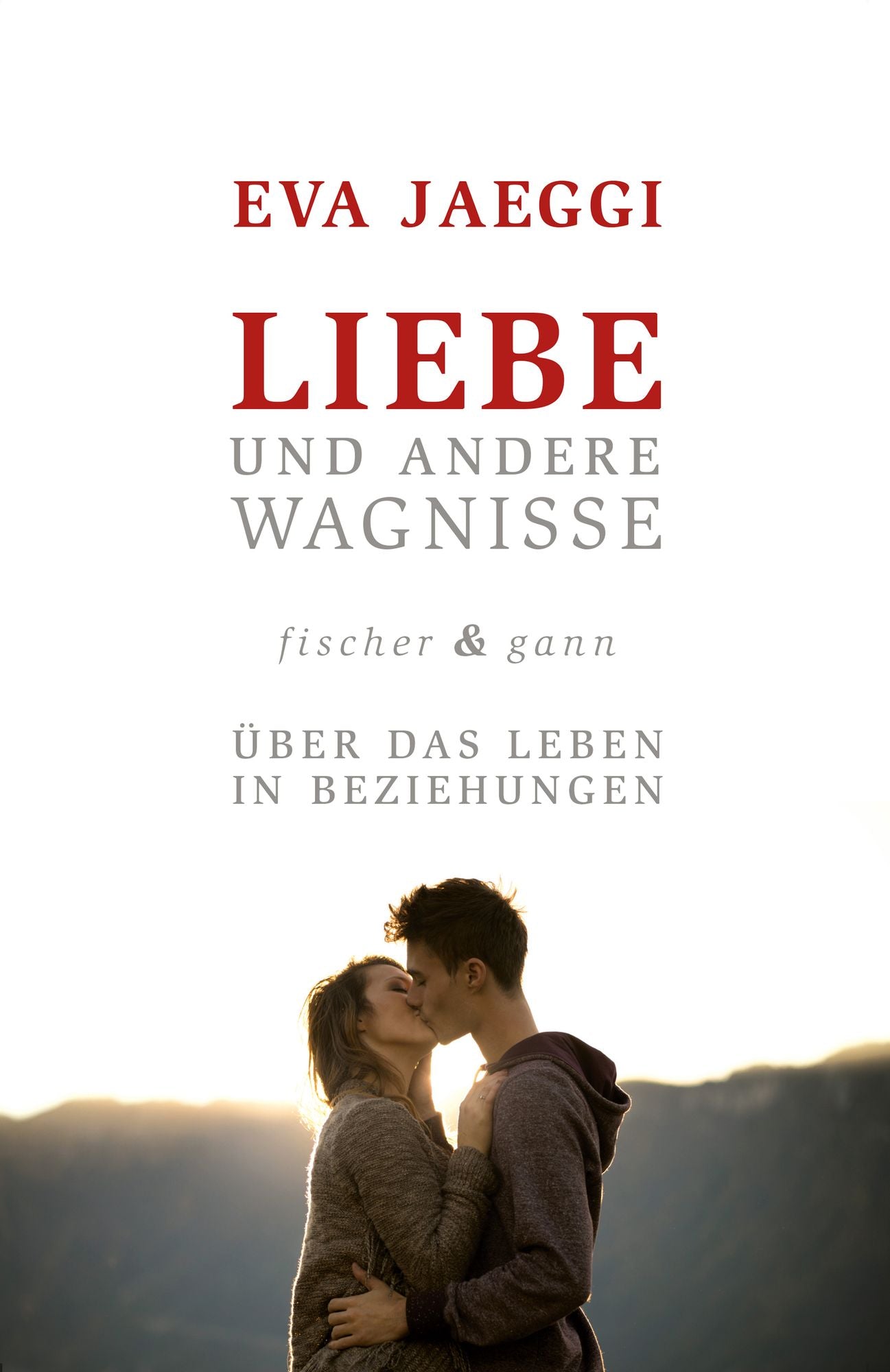 Liebe und andere Wagnisse: Über das Leben in Beziehungen