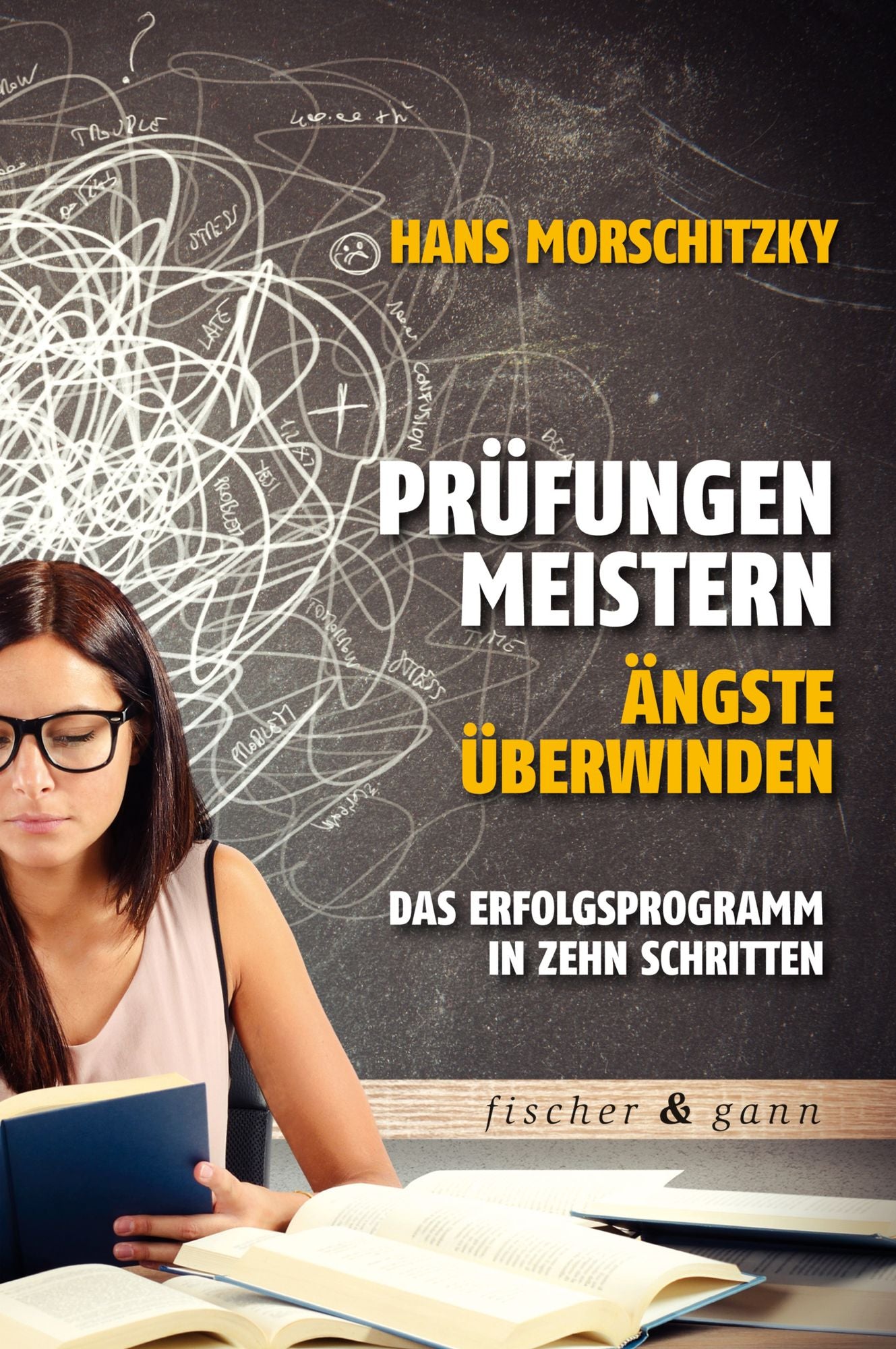 Prüfungen meistern - Ängste überwinden: Das Erfolgsprogramm in zehn Schritten