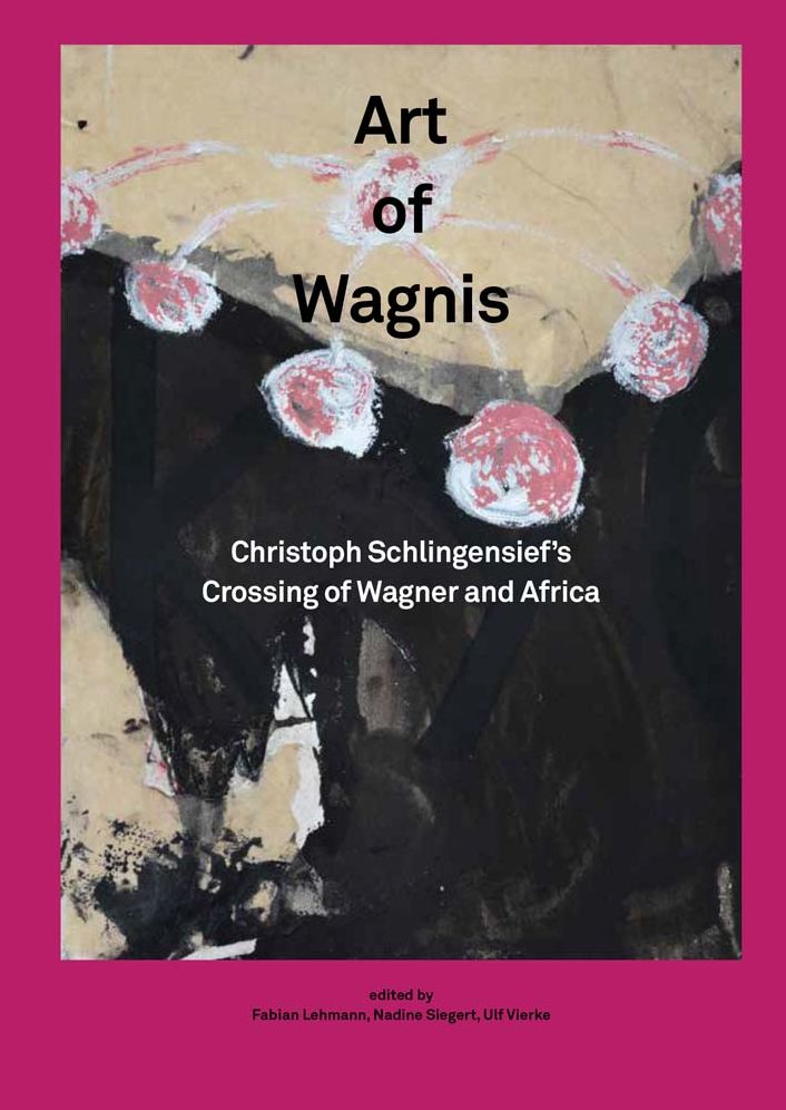 Christoph Schlingensief: Art of Wagnis: Christoph Schlingensief's Crossing of Wagner and Africa